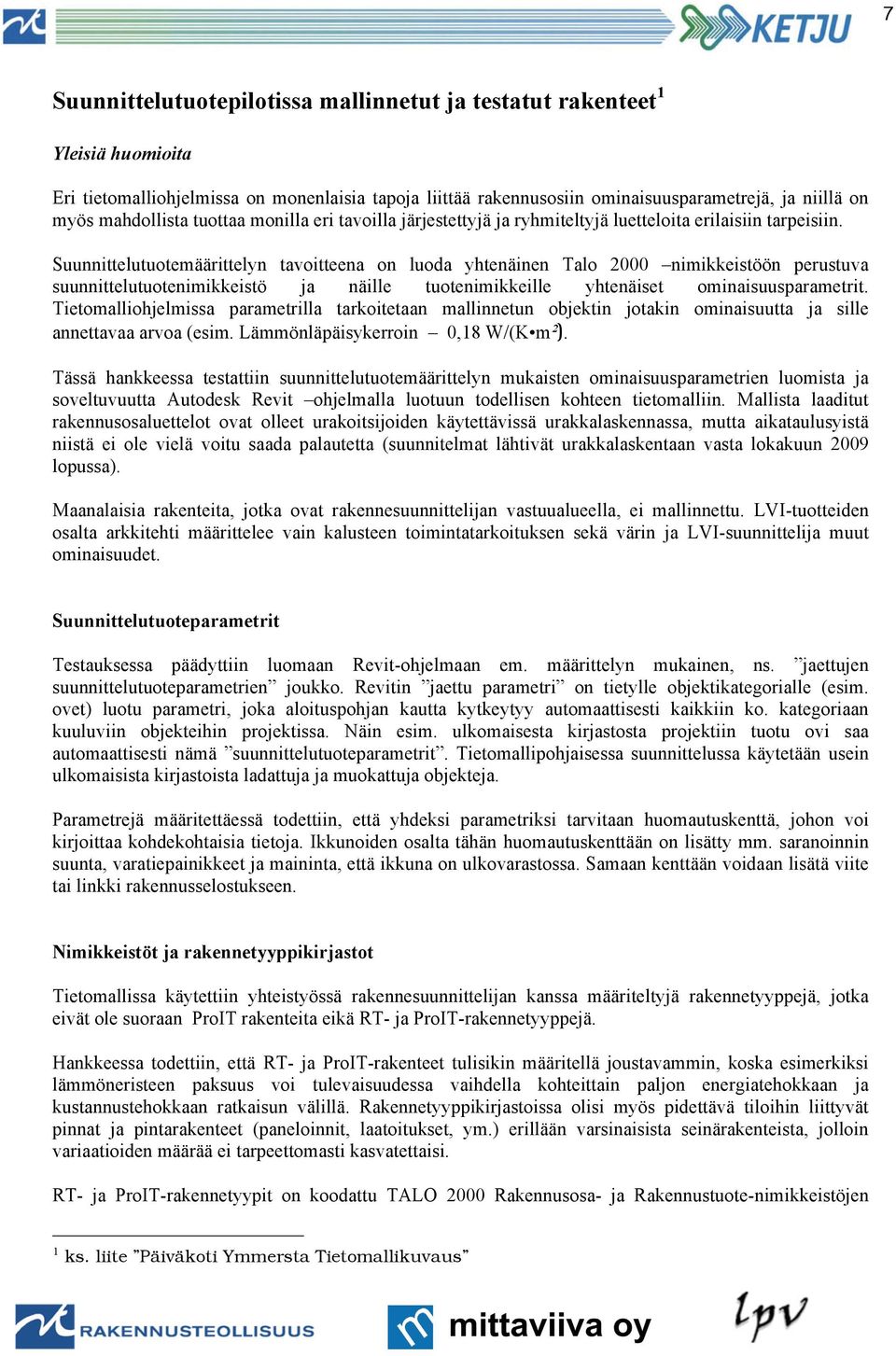 Suunnittelutuotemäärittelyn tavoitteena on luoda yhtenäinen Talo 2000 nimikkeistöön perustuva suunnittelutuotenimikkeistö ja näille tuotenimikkeille yhtenäiset ominaisuusparametrit.