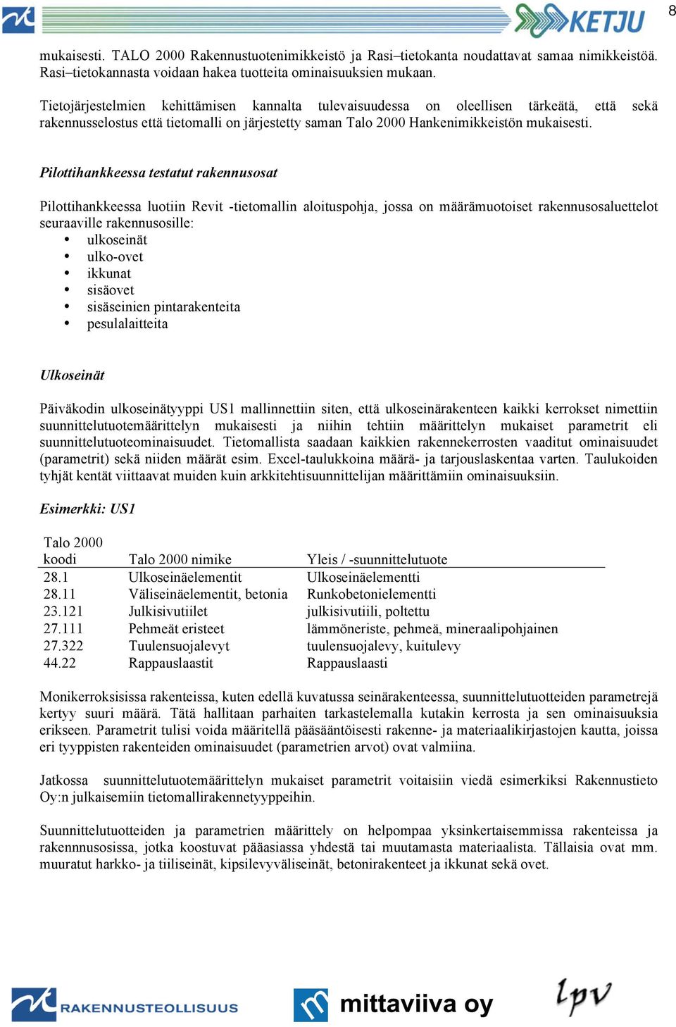 Pilottihankkeessa testatut rakennusosat Pilottihankkeessa luotiin Revit -tietomallin aloituspohja, jossa on määrämuotoiset rakennusosaluettelot seuraaville rakennusosille: ulkoseinät ulko-ovet