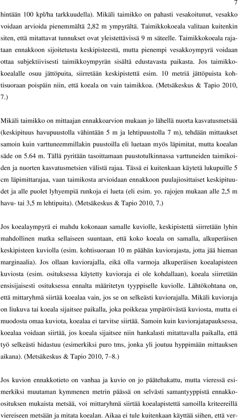 Taimikkokoeala rajataan ennakkoon sijoitetusta keskipisteestä, mutta pienempi vesakkoympyrä voidaan ottaa subjektiivisesti taimikkoympyrän sisältä edustavasta paikasta.