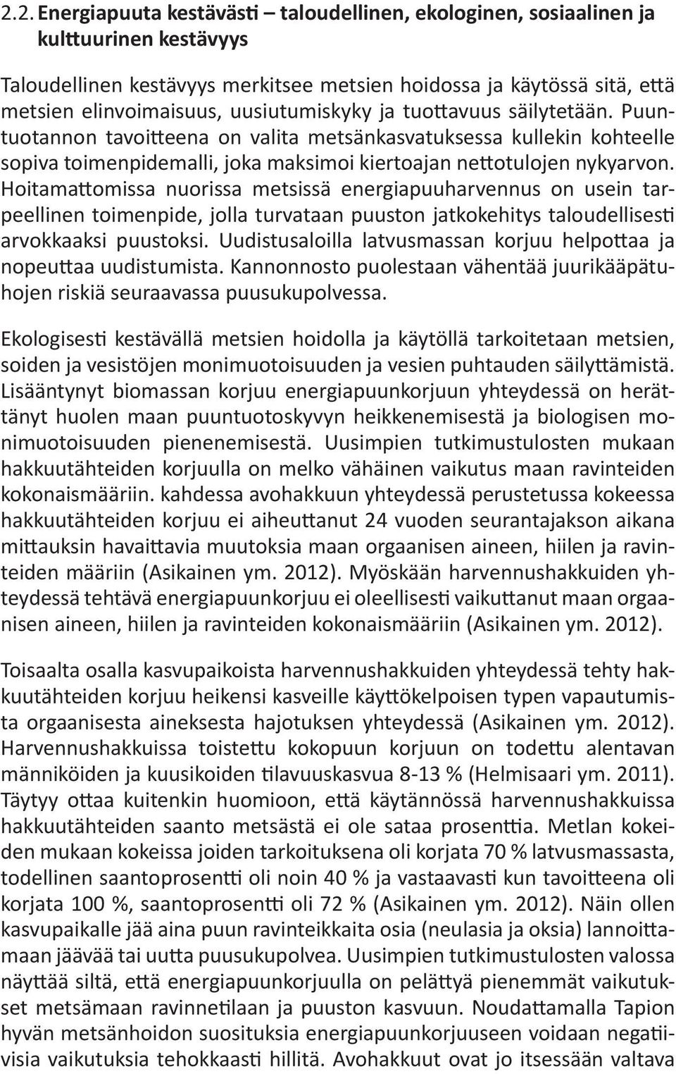 Hoitamattomissa nuorissa metsissä energiapuuharvennus on usein tarpeellinen toimenpide, jolla turvataan puuston jatkokehitys taloudellisesti arvokkaaksi puustoksi.