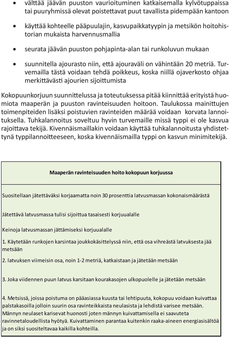 Turvemailla tästä voidaan tehdä poikkeus, koska niillä ojaverkosto ohjaa merkittävästi ajourien sijoittumista Kokopuunkorjuun suunnittelussa ja toteutuksessa pitää kiinnittää erityistä huomiota