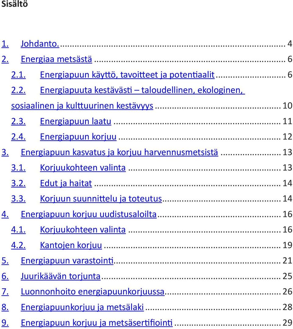 3. Korjuun suunnittelu ja toteutus... 14 4. Energiapuun korjuu uudistusaloilta... 16 4.1. Korjuukohteen valinta... 16 4.2. Kantojen korjuu... 19 5. Energiapuun varastointi... 21 6.