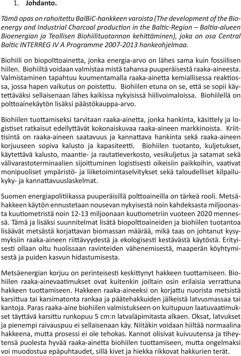 kehittäminen), joka on osa Central Baltic INTERREG IV A Programme 2007-2013 hankeohjelmaa. Biohiili on biopolttoainetta, jonka energia-arvo on lähes sama kuin fossiilisen hiilen.