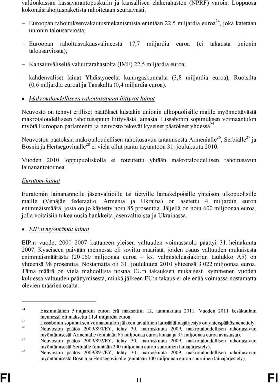 rahoitusvakausvälineestä 17,7 miljardia euroa (ei takausta unionin talousarviosta); Kansainväliseltä valuuttarahastolta (IMF) 22,5 miljardia euroa; kahdenväliset lainat Yhdistyneeltä kuningaskunnalta