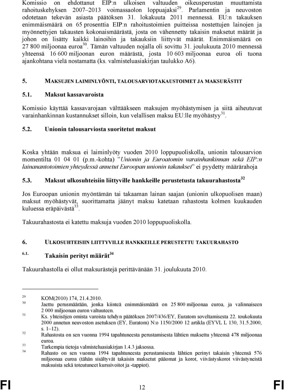 EU:n takauksen enimmäismäärä on 65 prosenttia EIP:n rahoitustoimien puitteissa nostettujen lainojen ja myönnettyjen takausten kokonaismäärästä, josta on vähennetty takaisin maksetut määrät ja johon