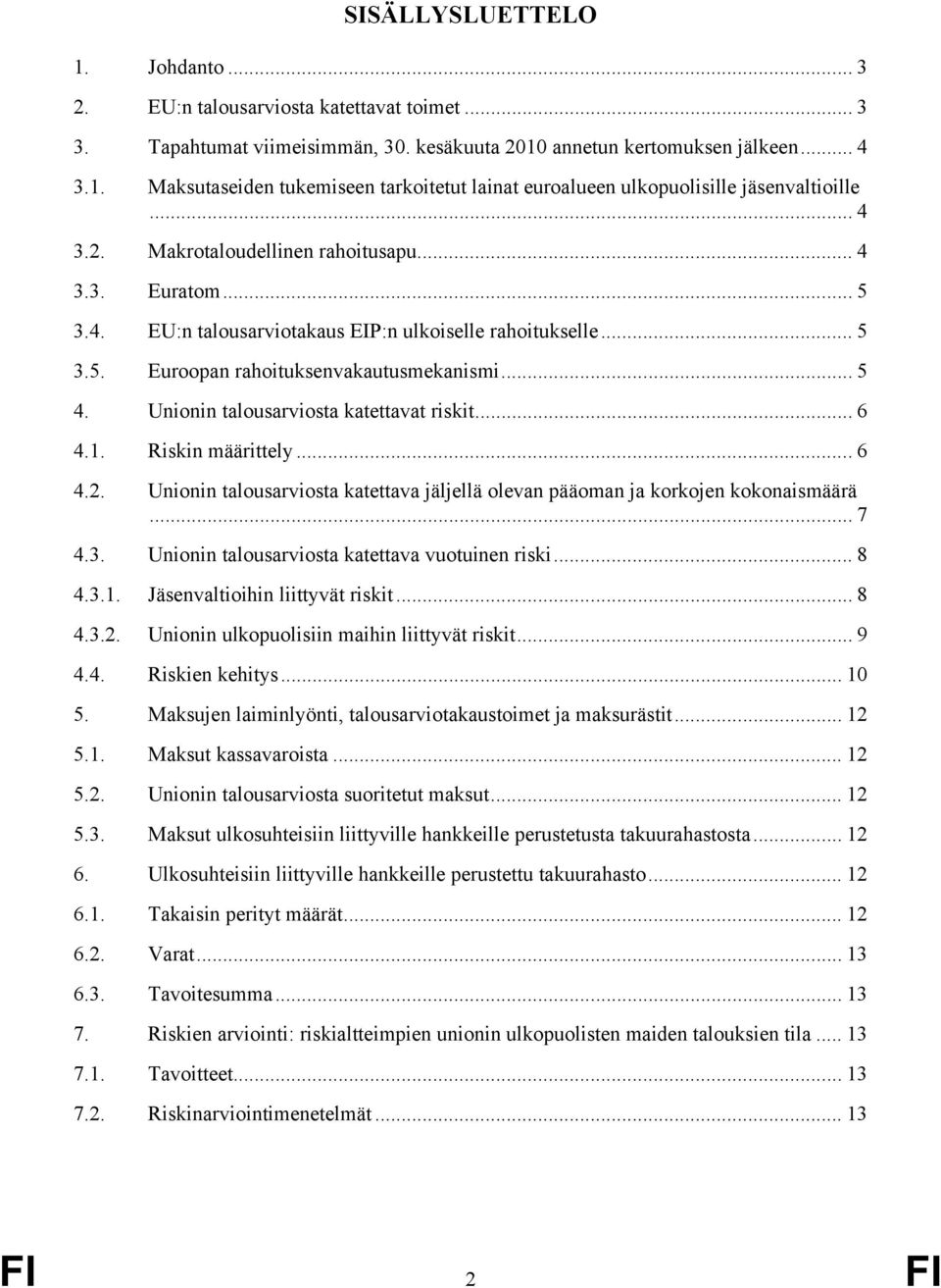 Unionin talousarviosta katettavat riskit... 6 4.1. Riskin määrittely...6 4.2. Unionin talousarviosta katettava jäljellä olevan pääoman ja korkojen kokonaismäärä... 7 4.3.