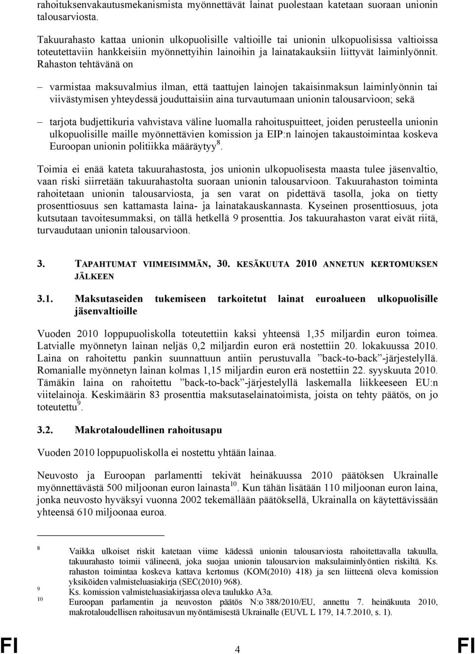 Rahaston tehtävänä on varmistaa maksuvalmius ilman, että taattujen lainojen takaisinmaksun laiminlyönnin tai viivästymisen yhteydessä jouduttaisiin aina turvautumaan unionin talousarvioon; sekä