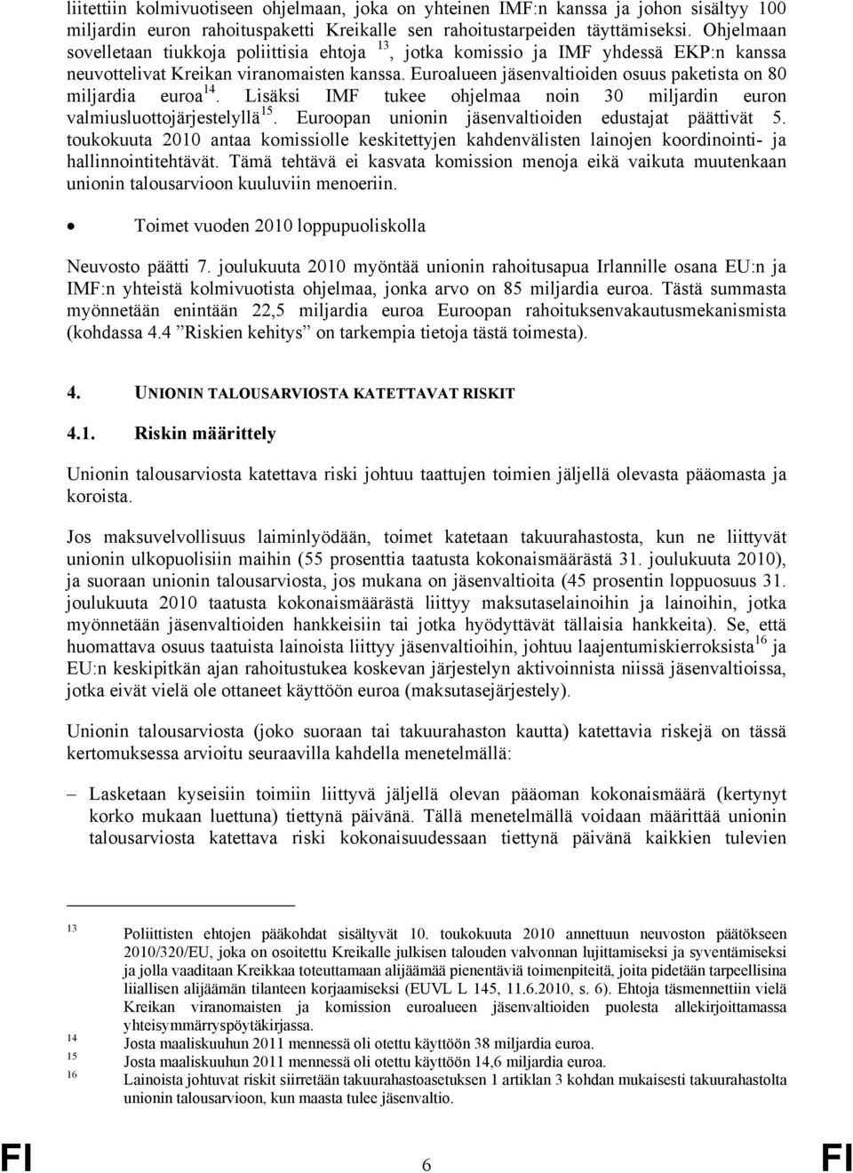 Euroalueen jäsenvaltioiden osuus paketista on 80 miljardia euroa 14. Lisäksi IMF tukee ohjelmaa noin 30 miljardin euron valmiusluottojärjestelyllä 15.