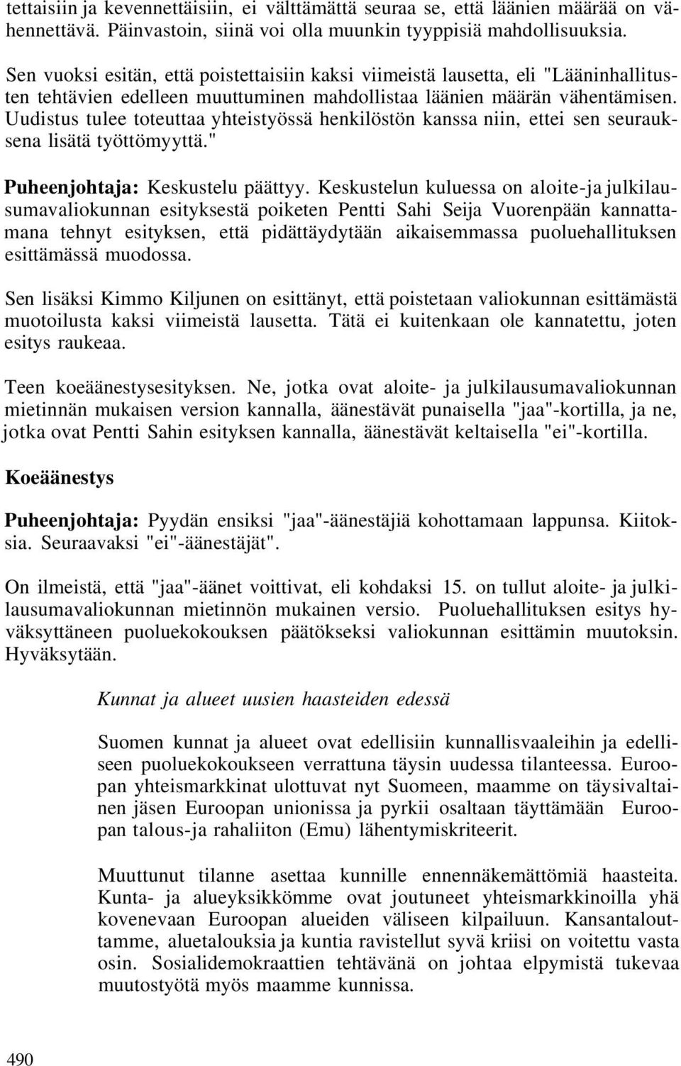 Uudistus tulee toteuttaa yhteistyössä henkilöstön kanssa niin, ettei sen seurauksena lisätä työttömyyttä." Puheenjohtaja: Keskustelu päättyy.