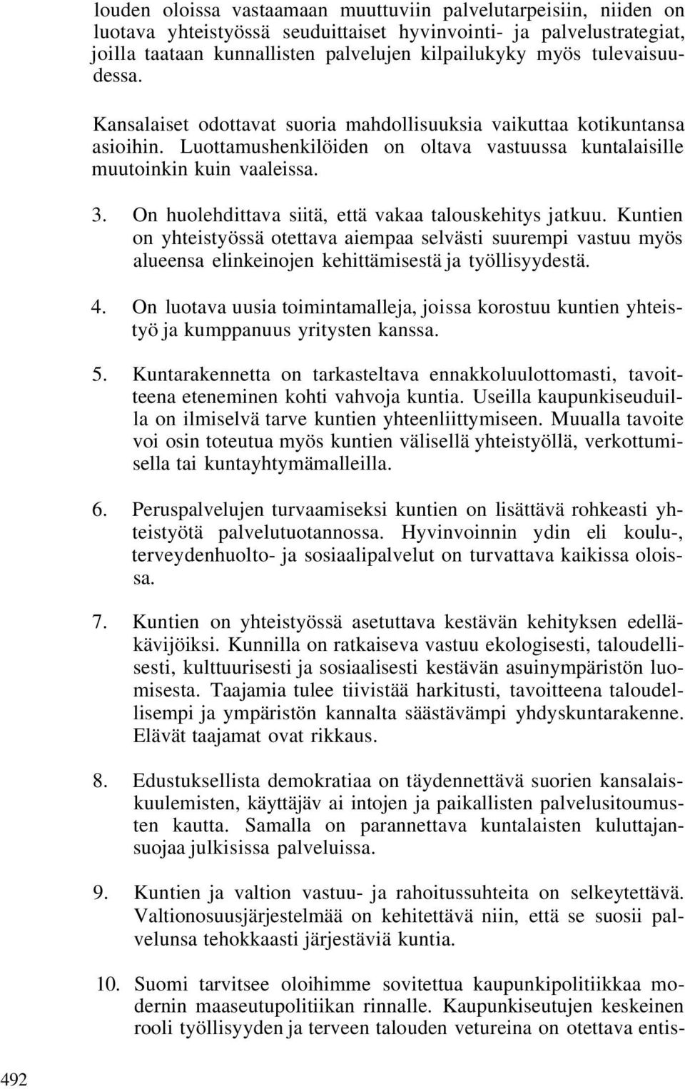 On huolehdittava siitä, että vakaa talouskehitys jatkuu. Kuntien on yhteistyössä otettava aiempaa selvästi suurempi vastuu myös alueensa elinkeinojen kehittämisestä ja työllisyydestä. 4.