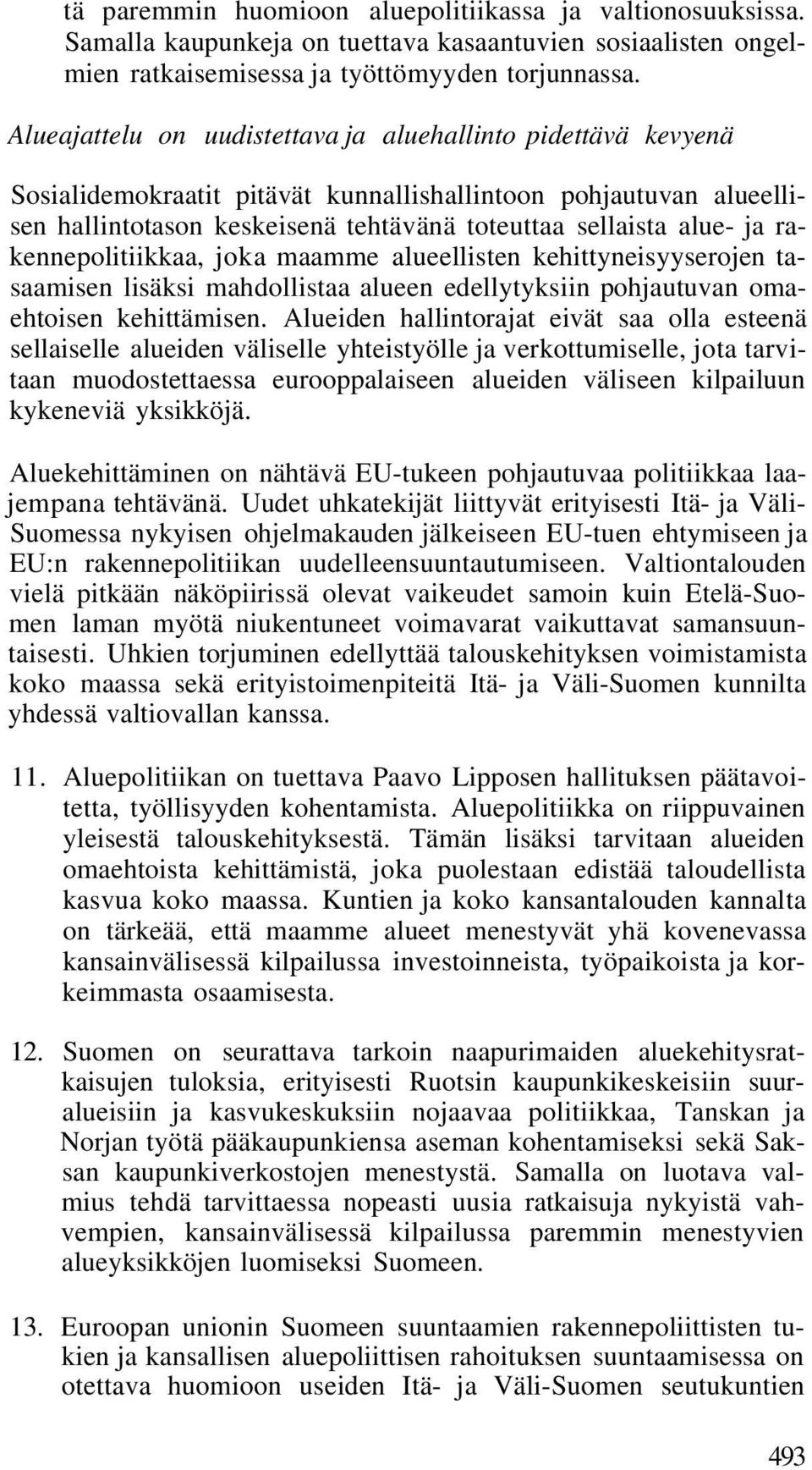 rakennepolitiikkaa, joka maamme alueellisten kehittyneisyyserojen tasaamisen lisäksi mahdollistaa alueen edellytyksiin pohjautuvan omaehtoisen kehittämisen.