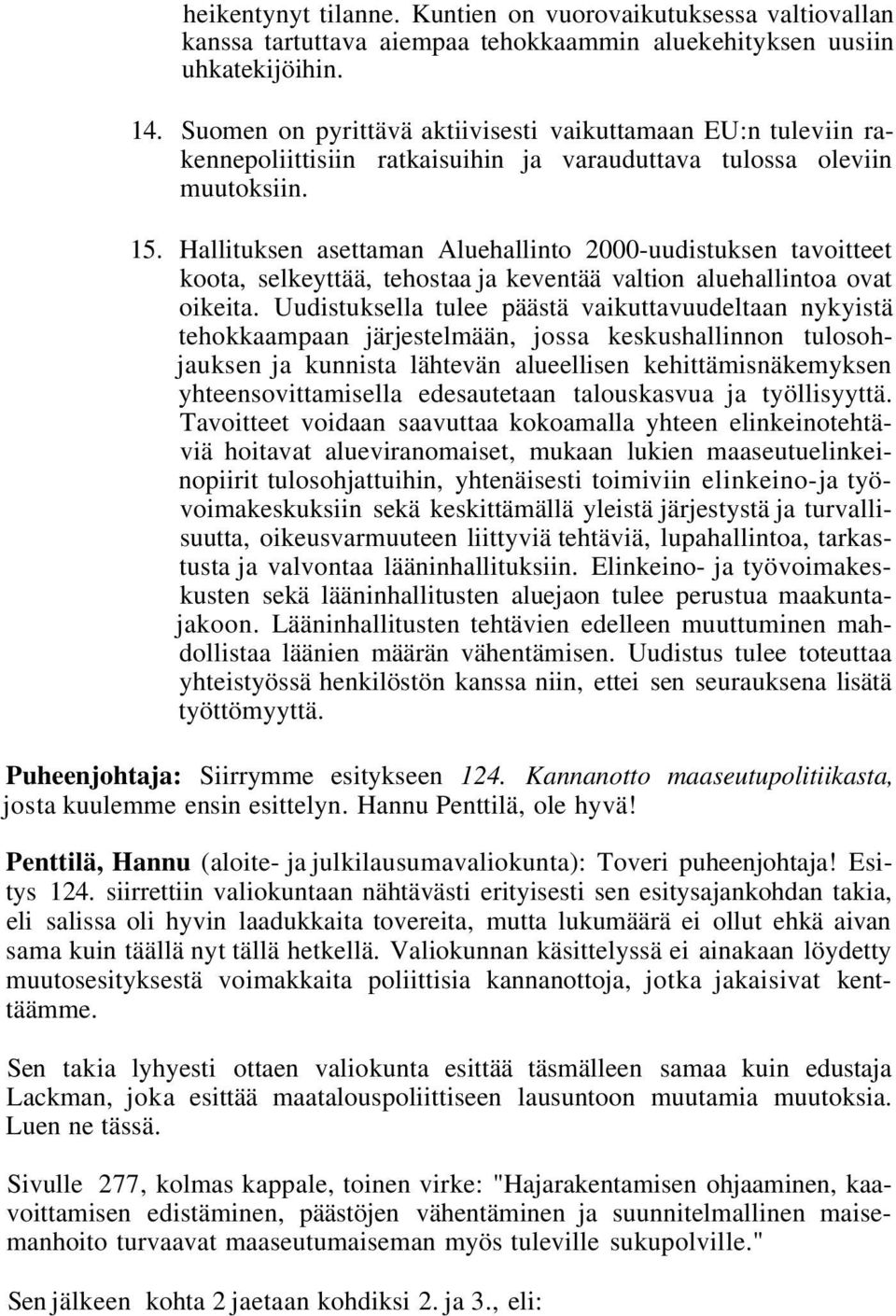 Hallituksen asettaman Aluehallinto 2000-uudistuksen tavoitteet koota, selkeyttää, tehostaa ja keventää valtion aluehallintoa ovat oikeita.