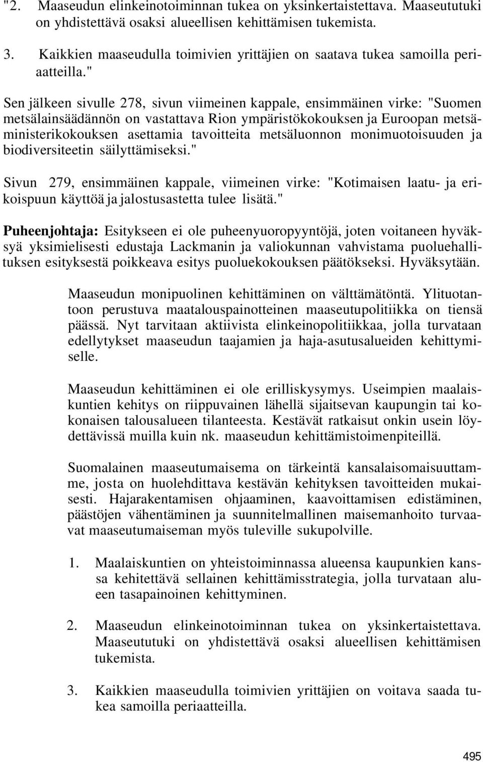 " Sen jälkeen sivulle 278, sivun viimeinen kappale, ensimmäinen virke: "Suomen metsälainsäädännön on vastattava Rion ympäristökokouksen ja Euroopan metsäministerikokouksen asettamia tavoitteita