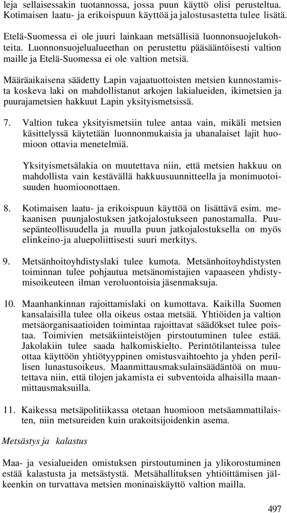 Määräaikaisena säädetty Lapin vajaatuottoisten metsien kunnostamista koskeva laki on mahdollistanut arkojen lakialueiden, ikimetsien ja puurajametsien hakkuut Lapin yksityismetsissä. 7.