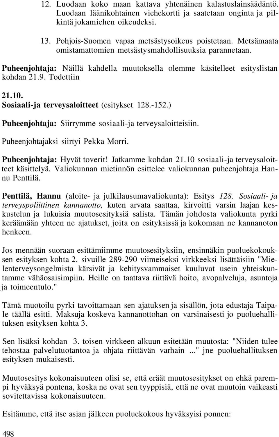 9. Todettiin 21.10. Sosiaali-ja terveysaloitteet (esitykset 128.-152.) Puheenjohtaja: Siirrymme sosiaali-ja terveysaloitteisiin. Puheenjohtajaksi siirtyi Pekka Morri. Puheenjohtaja: Hyvät toverit!