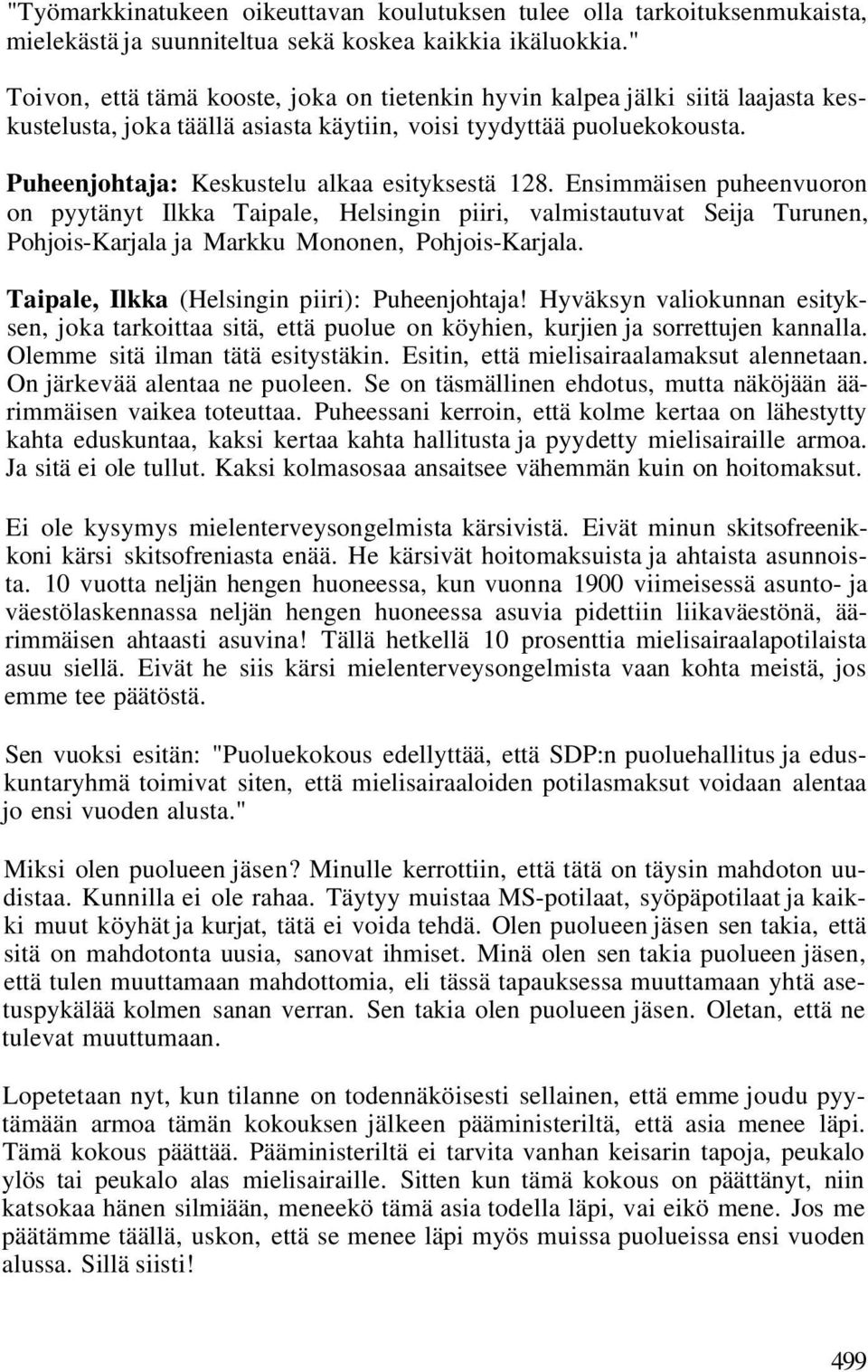 Puheenjohtaja: Keskustelu alkaa esityksestä 128. Ensimmäisen puheenvuoron on pyytänyt Ilkka Taipale, Helsingin piiri, valmistautuvat Seija Turunen, Pohjois-Karjala ja Markku Mononen, Pohjois-Karjala.