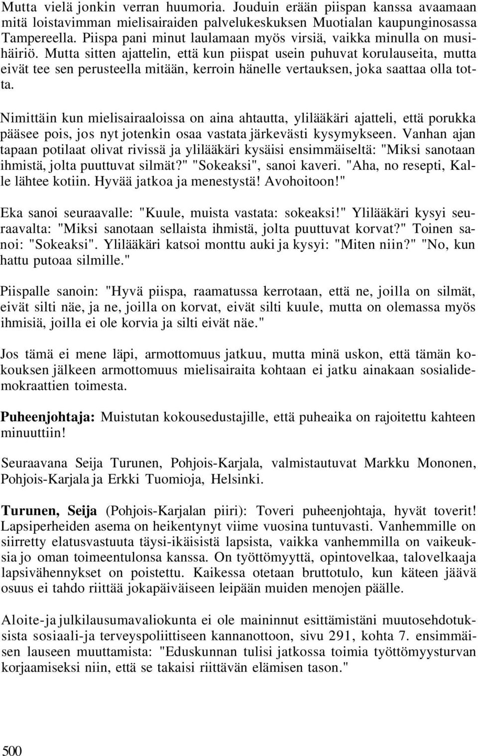 Mutta sitten ajattelin, että kun piispat usein puhuvat korulauseita, mutta eivät tee sen perusteella mitään, kerroin hänelle vertauksen, joka saattaa olla totta.