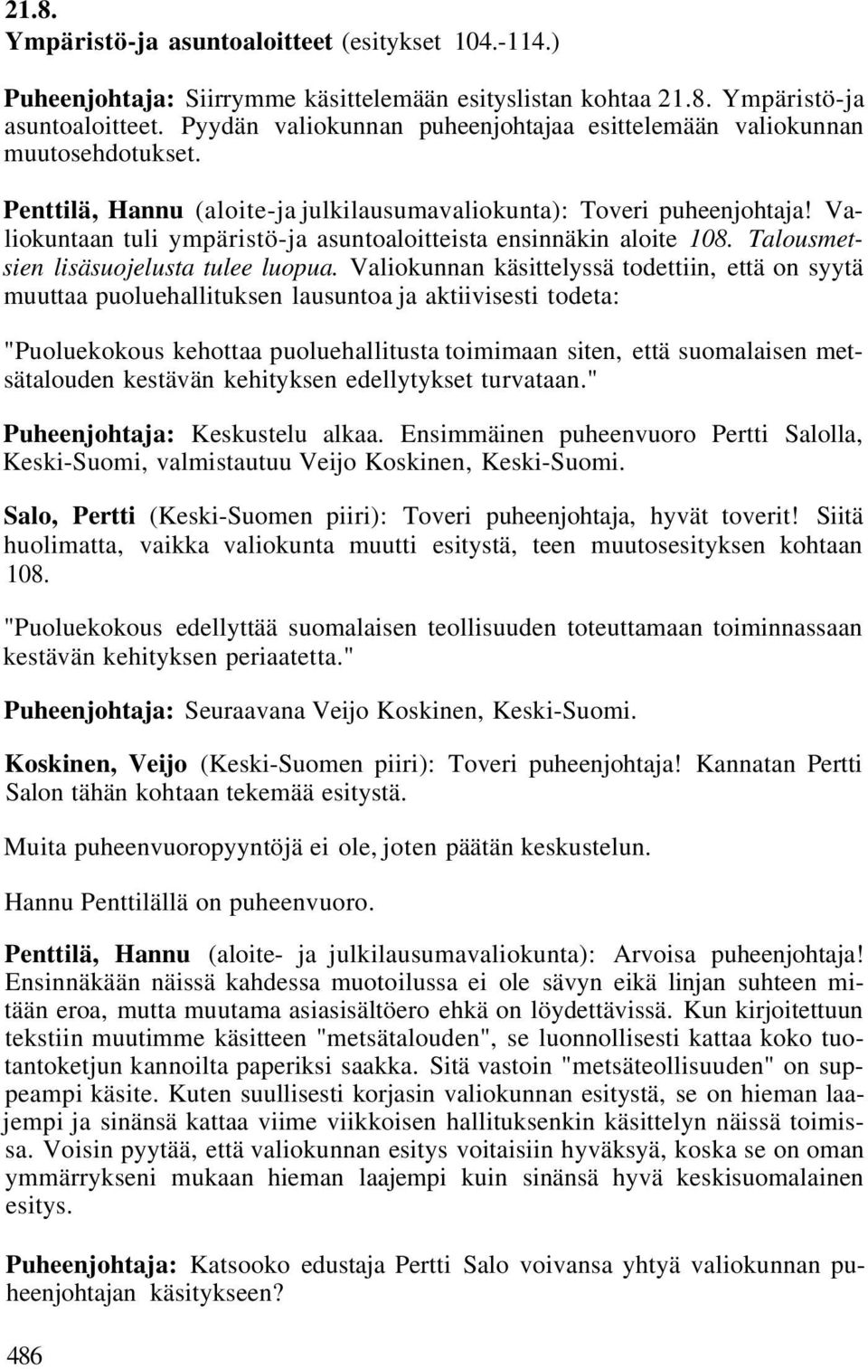 Valiokunnan käsittelyssä todettiin, että on syytä muuttaa puoluehallituksen lausuntoa ja aktiivisesti todeta: "Puoluekokous kehottaa puoluehallitusta toimimaan siten, että suomalaisen metsätalouden