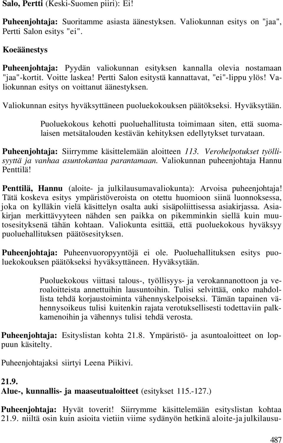 Valiokunnan esitys on voittanut äänestyksen. Valiokunnan esitys hyväksyttäneen puoluekokouksen päätökseksi. Hyväksytään.