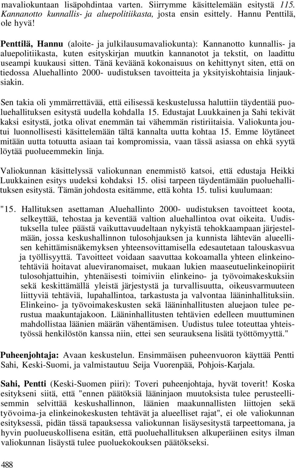 Tänä keväänä kokonaisuus on kehittynyt siten, että on tiedossa Aluehallinto 2000- uudistuksen tavoitteita ja yksityiskohtaisia linjauksiakin.