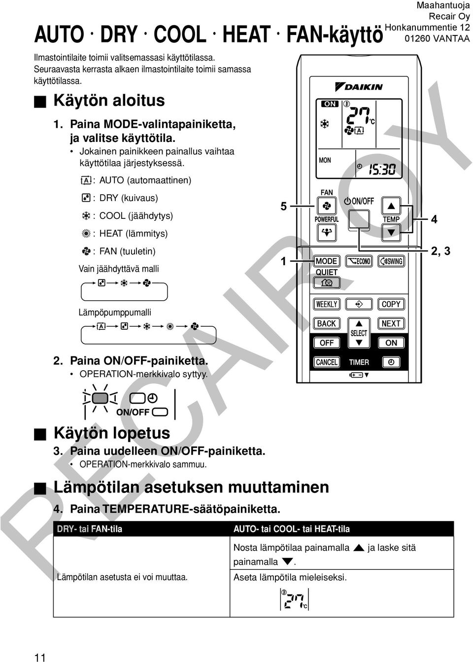 :AUTO (automaattinen) :DRY (kuivaus) : COOL (jäähdytys) : HEAT (lämmitys) :FAN (tuuletin) Vain jäähdyttävä malli Lämpöpumppumalli 2. Paina ON/OFF-painiketta. OPERATION-merkkivalo syttyy.