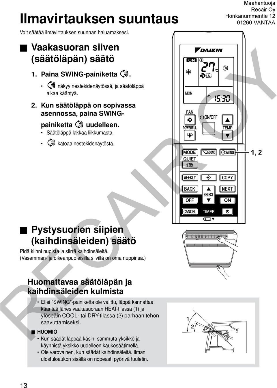 Pystysuorien siipien (kaihdinsäleiden) säätö Pidä kiinni nupista ja siirrä kaihdinsäleitä. (Vasemman- ja oikeanpuoleisilla siivillä on oma nuppinsa.