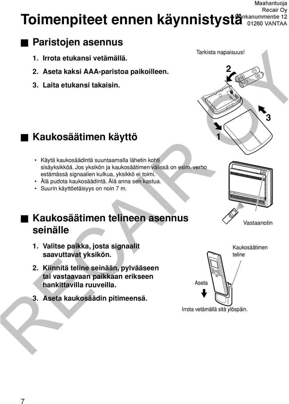 Älä pudota kaukosäädintä. Älä anna sen kastua. Suurin käyttöetäisyys on noin 7 m. Kaukosäätimen telineen asennus seinälle 1. Valitse paikka, josta signaalit saavuttavat yksikön. 2.