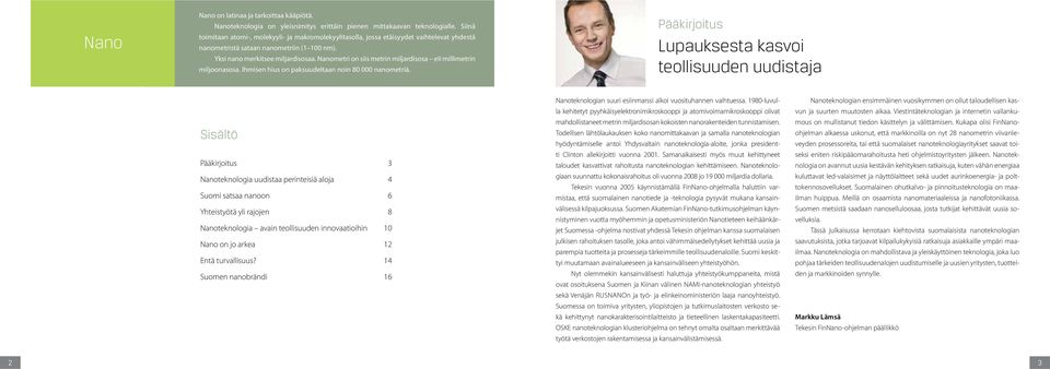 Nanometri on siis metrin miljardisosa eli millimetrin miljoonasosa. Ihmisen hius on paksuudeltaan noin 80 000 nanometriä.