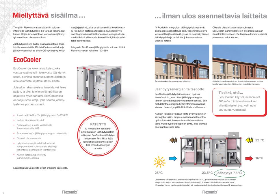 Kiinteistön ilmanvaihdon ja jäähdytyksen hoitaa silloin CE-hyväksytty kokonaisjärjestelmä, joka on aina valmiiksi koekäytetty IV Produktin testauslaitoksessa.