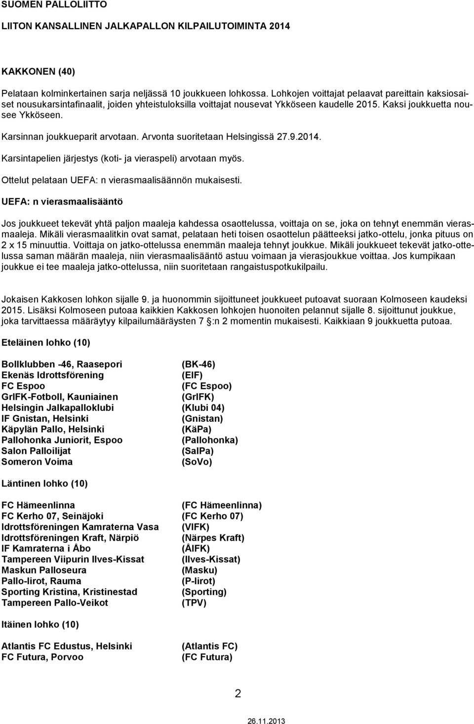 Karsinnan joukkueparit arvotaan. Arvonta suoritetaan Helsingissä 27.9.2014. Karsintapelien järjestys (koti- ja vieraspeli) arvotaan myös. Ottelut pelataan UEFA: n vierasmaalisäännön mukaisesti.