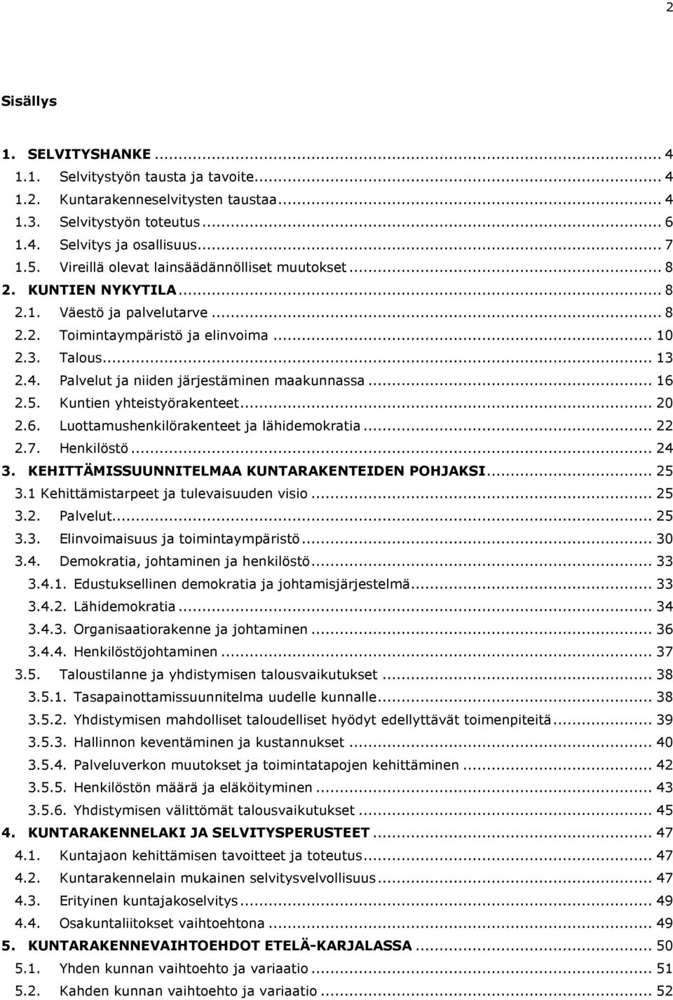 Palvelut ja niiden järjestäminen maakunnassa... 16 2.5. Kuntien yhteistyörakenteet... 20 2.6. Luottamushenkilörakenteet ja lähidemokratia... 22 2.7. Henkilöstö... 24 3.