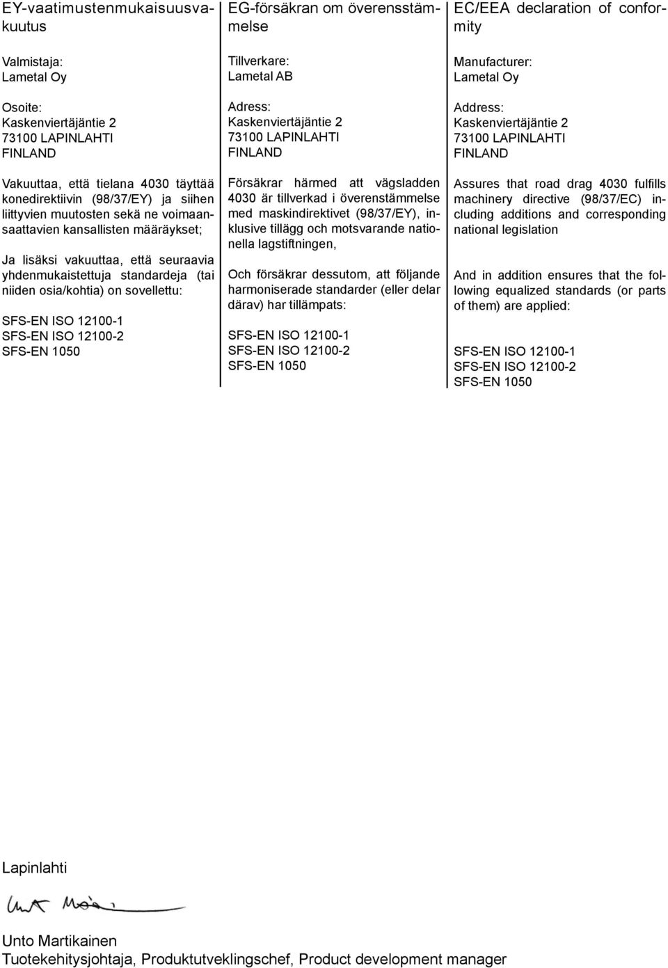 12100-2 SFS-EN 1050 EG-försäkran om överensstämmelse Tillverkare: Lametal AB Adress: Kaskenviertäjäntie 2 73100 LAPINLAHTI FINLAND Försäkrar härmed att vägsladden 4030 är tillverkad i överenstämmelse