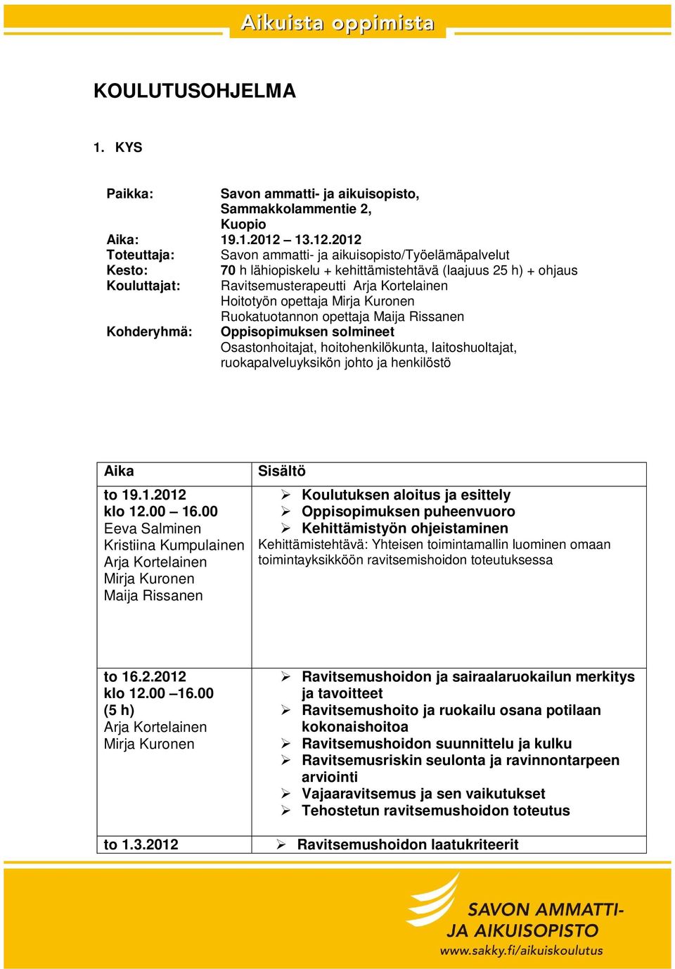 2012 Toteuttaja: Savon ammatti- ja aikuisopisto/työelämäpalvelut Kesto: Kouluttajat: Kohderyhmä: 70 h lähiopiskelu + kehittämistehtävä (laajuus 25 h) + ohjaus Ravitsemusterapeutti Hoitotyön opettaja