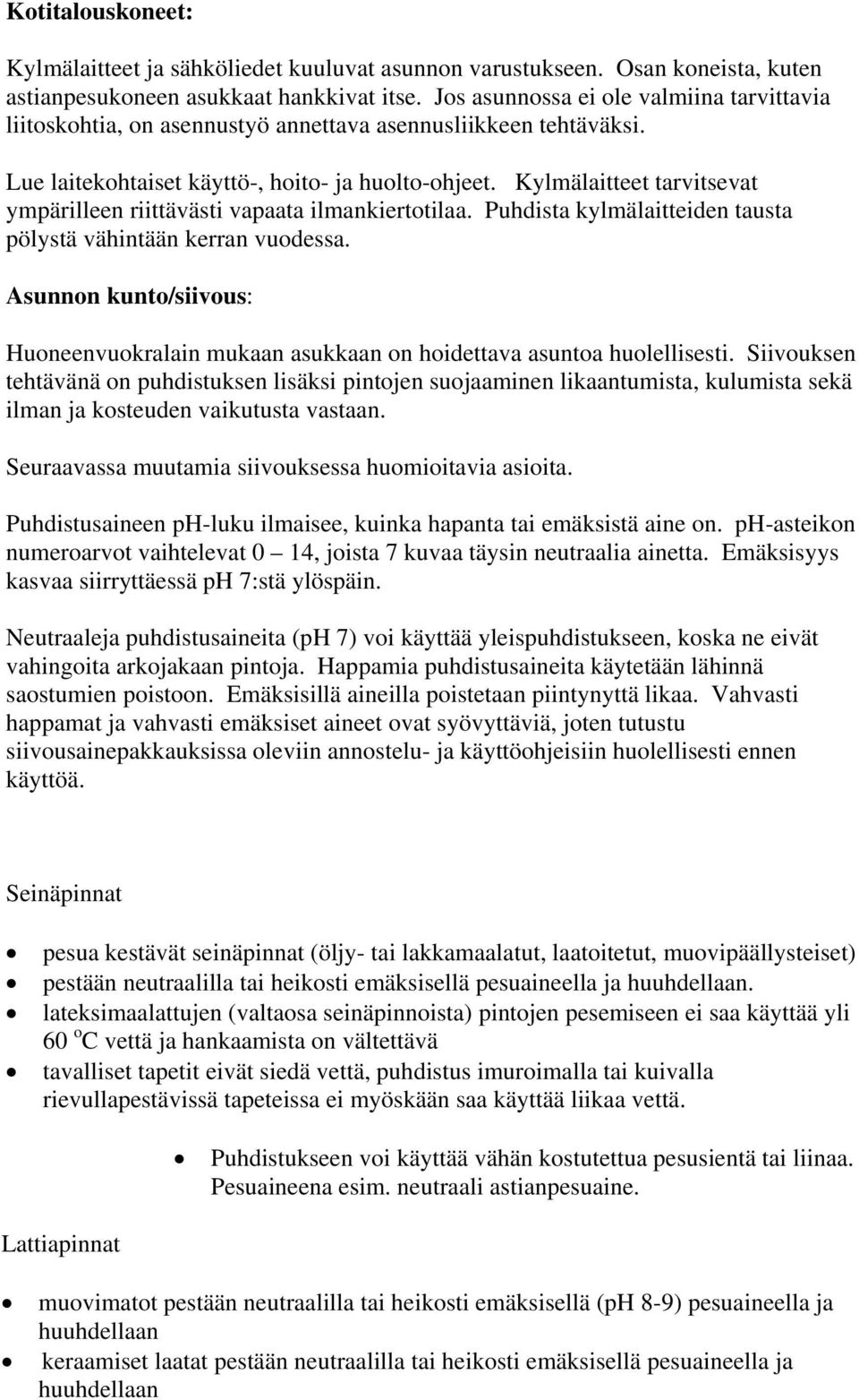 Kylmälaitteet tarvitsevat ympärilleen riittävästi vapaata ilmankiertotilaa. Puhdista kylmälaitteiden tausta pölystä vähintään kerran vuodessa.