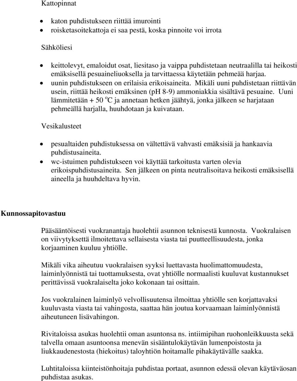 Mikäli uuni puhdistetaan riittävän usein, riittää heikosti emäksinen (ph 8-9) ammoniakkia sisältävä pesuaine.