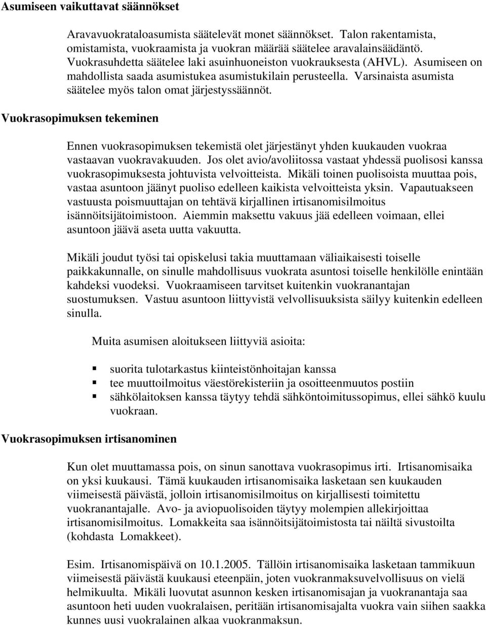 Varsinaista asumista säätelee myös talon omat järjestyssäännöt. Vuokrasopimuksen tekeminen Ennen vuokrasopimuksen tekemistä olet järjestänyt yhden kuukauden vuokraa vastaavan vuokravakuuden.