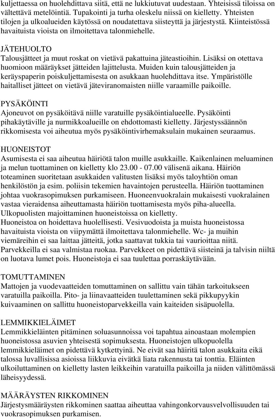 JÄTEHUOLTO Talousjätteet ja muut roskat on vietävä pakattuina jäteastioihin. Lisäksi on otettava huomioon määräykset jätteiden lajittelusta.