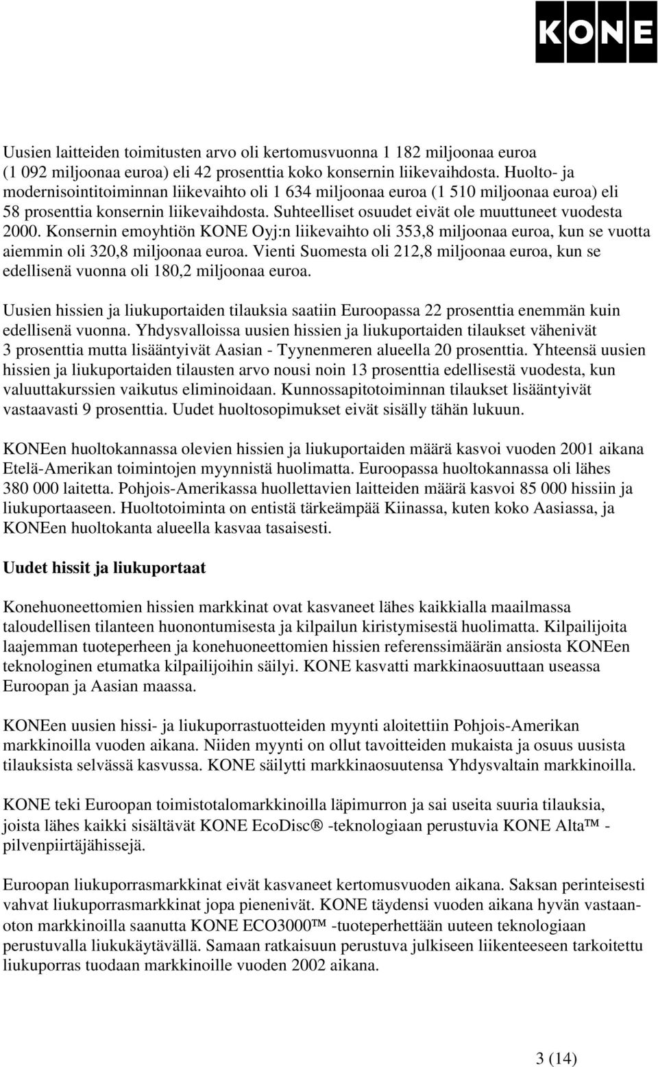 Konsernin emoyhtiön KONE Oyj:n liikevaihto oli 353,8 miljoonaa euroa, kun se vuotta aiemmin oli 320,8 miljoonaa euroa.