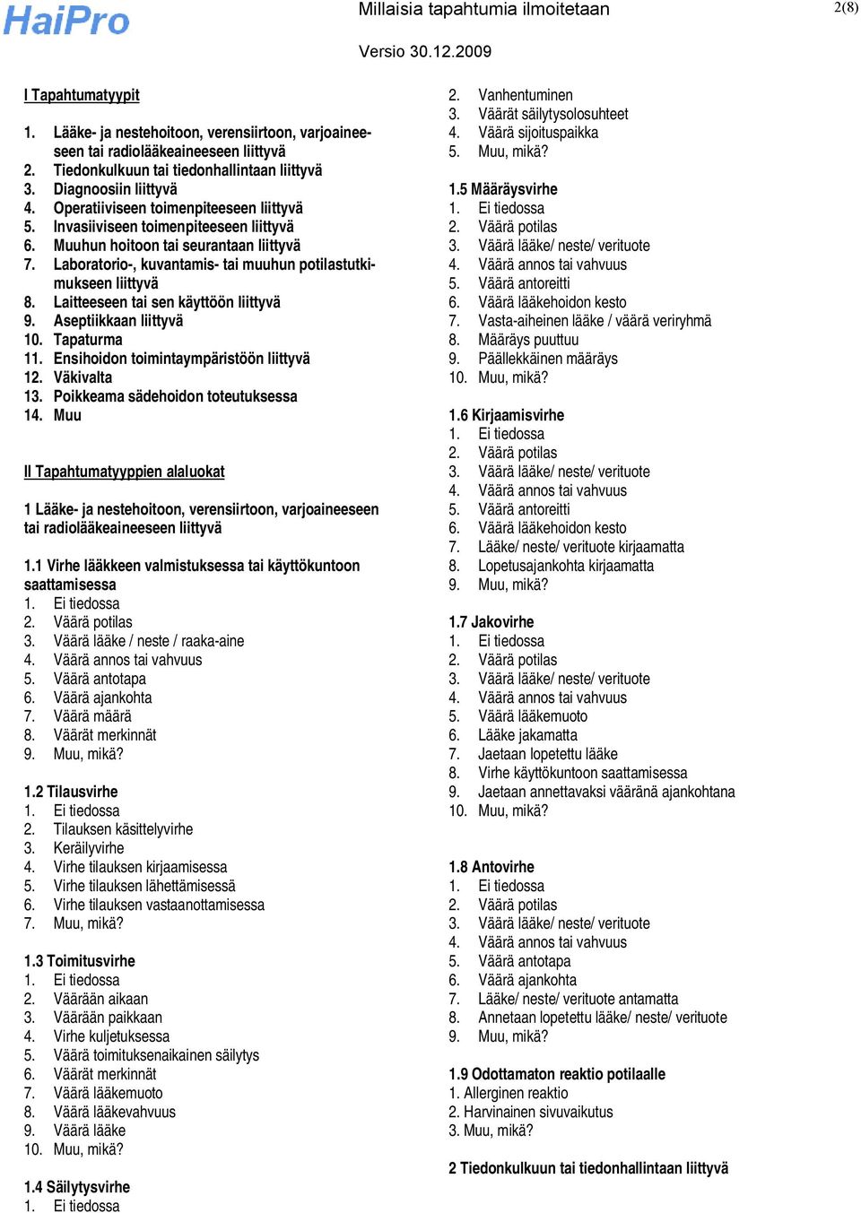 Laboratorio-, kuvantamis- tai muuhun potilastutkimukseen liittyvä 8. Laitteeseen tai sen käyttöön liittyvä 9. Aseptiikkaan liittyvä 10. Tapaturma 11. Ensihoidon toimintaympäristöön liittyvä 12.