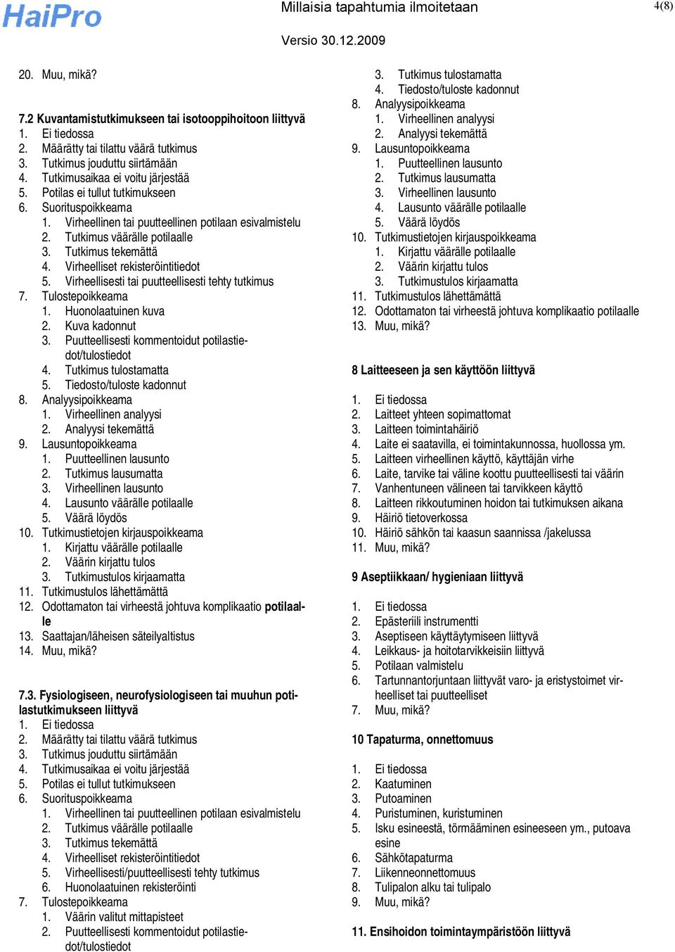 Tutkimus tekemättä 4. Virheelliset rekisteröintitiedot 5. Virheellisesti tai puutteellisesti tehty tutkimus 7. Tulostepoikkeama 1. Huonolaatuinen kuva 2. Kuva kadonnut 3.