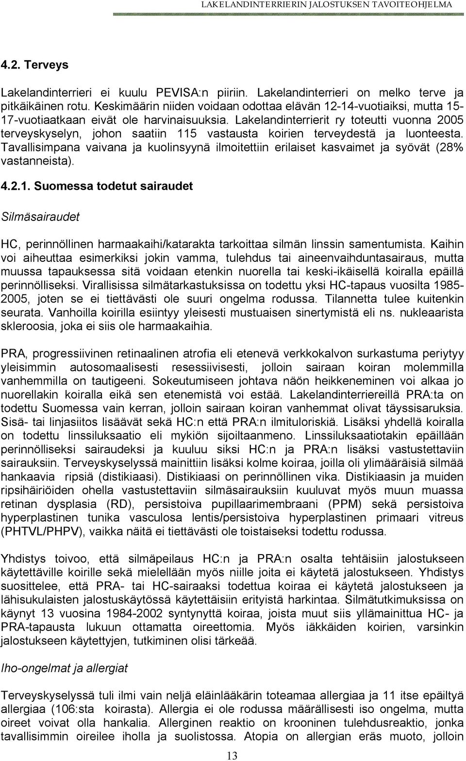 Lakelandinterrierit ry toteutti vuonna 2005 terveyskyselyn, johon saatiin 115 vastausta koirien terveydestä ja luonteesta.