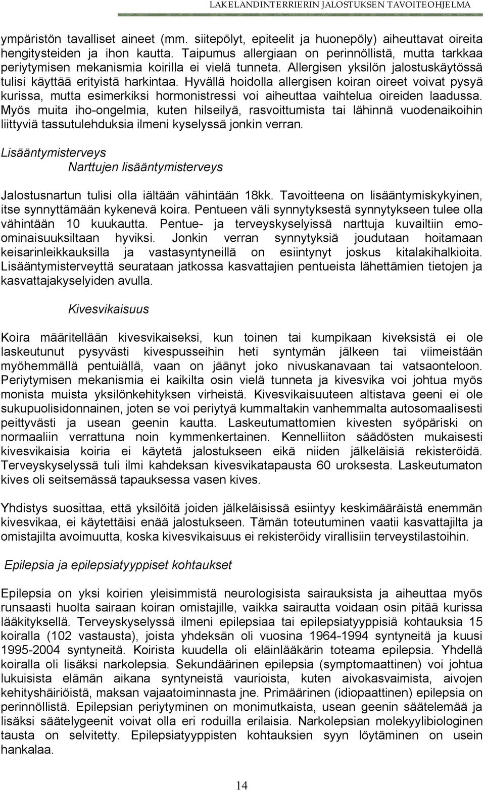 Hyvällä hoidolla allergisen koiran oireet voivat pysyä kurissa, mutta esimerkiksi hormonistressi voi aiheuttaa vaihtelua oireiden laadussa.