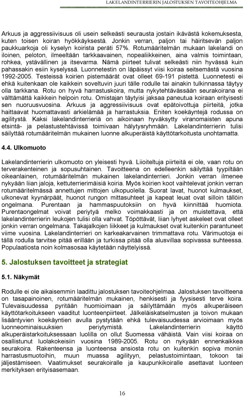 Rotumääritelmän mukaan lakelandi on iloinen, peloton, ilmeeltään tarkkaavainen, nopealiikkeinen, aina valmis toimintaan, rohkea, ystävällinen ja itsevarma.