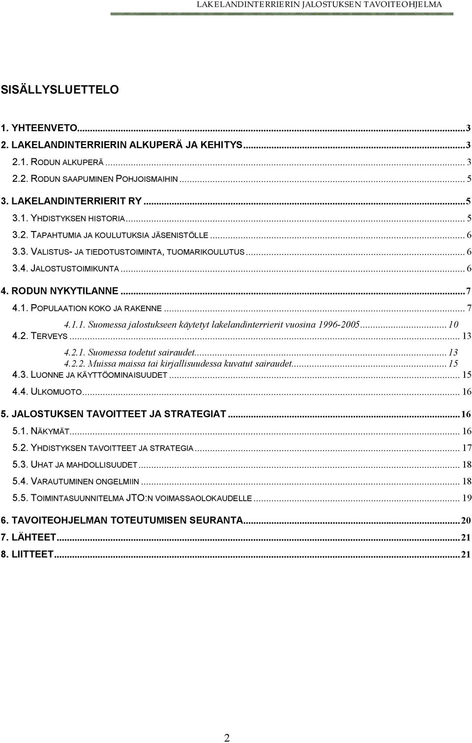 .. 7 4.1.1. Suomessa jalostukseen käytetyt lakelandinterrierit vuosina 1996-2005...10 4.2. TERVEYS... 13 4.2.1. Suomessa todetut sairaudet...13 4.2.2. Muissa maissa tai kirjallisuudessa kuvatut sairaudet.