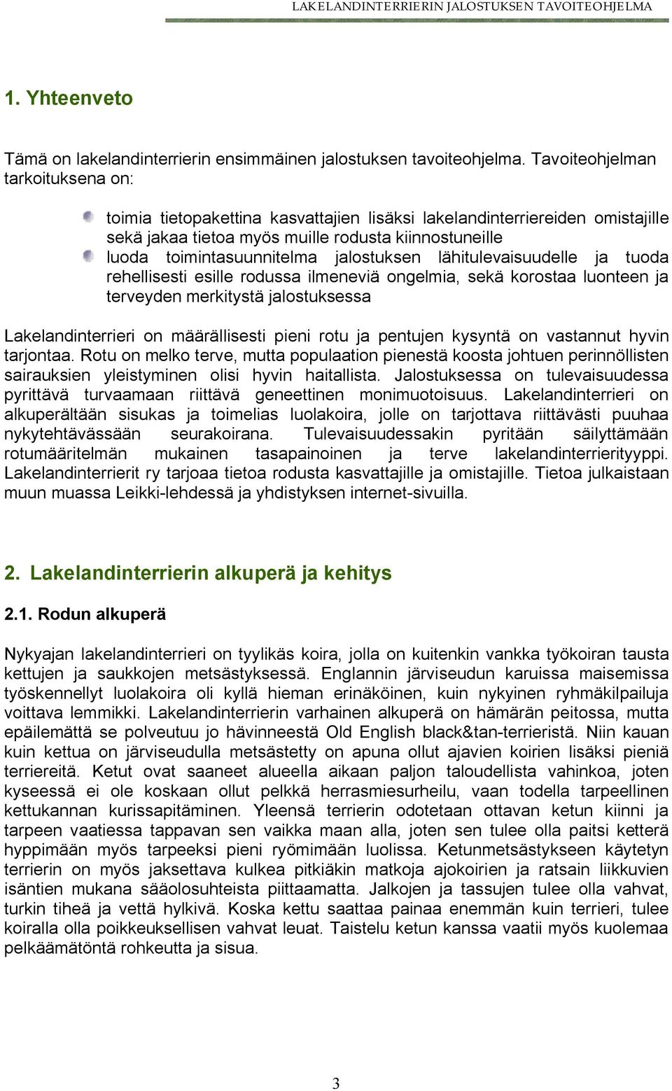 jalostuksen lähitulevaisuudelle ja tuoda rehellisesti esille rodussa ilmeneviä ongelmia, sekä korostaa luonteen ja terveyden merkitystä jalostuksessa Lakelandinterrieri on määrällisesti pieni rotu ja