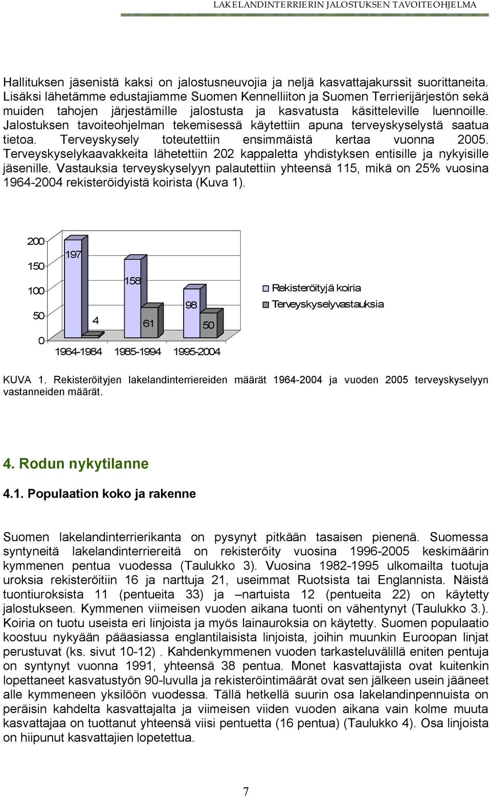 Jalostuksen tavoiteohjelman tekemisessä käytettiin apuna terveyskyselystä saatua tietoa. Terveyskysely toteutettiin ensimmäistä kertaa vuonna 2005.