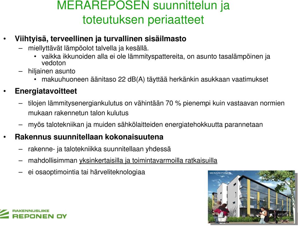 Energiatavoitteet tilojen lämmitysenergiankulutus on vähintään 70 % pienempi kuin vastaavan normien mukaan rakennetun talon kulutus myös talotekniikan ja muiden sähkölaitteiden