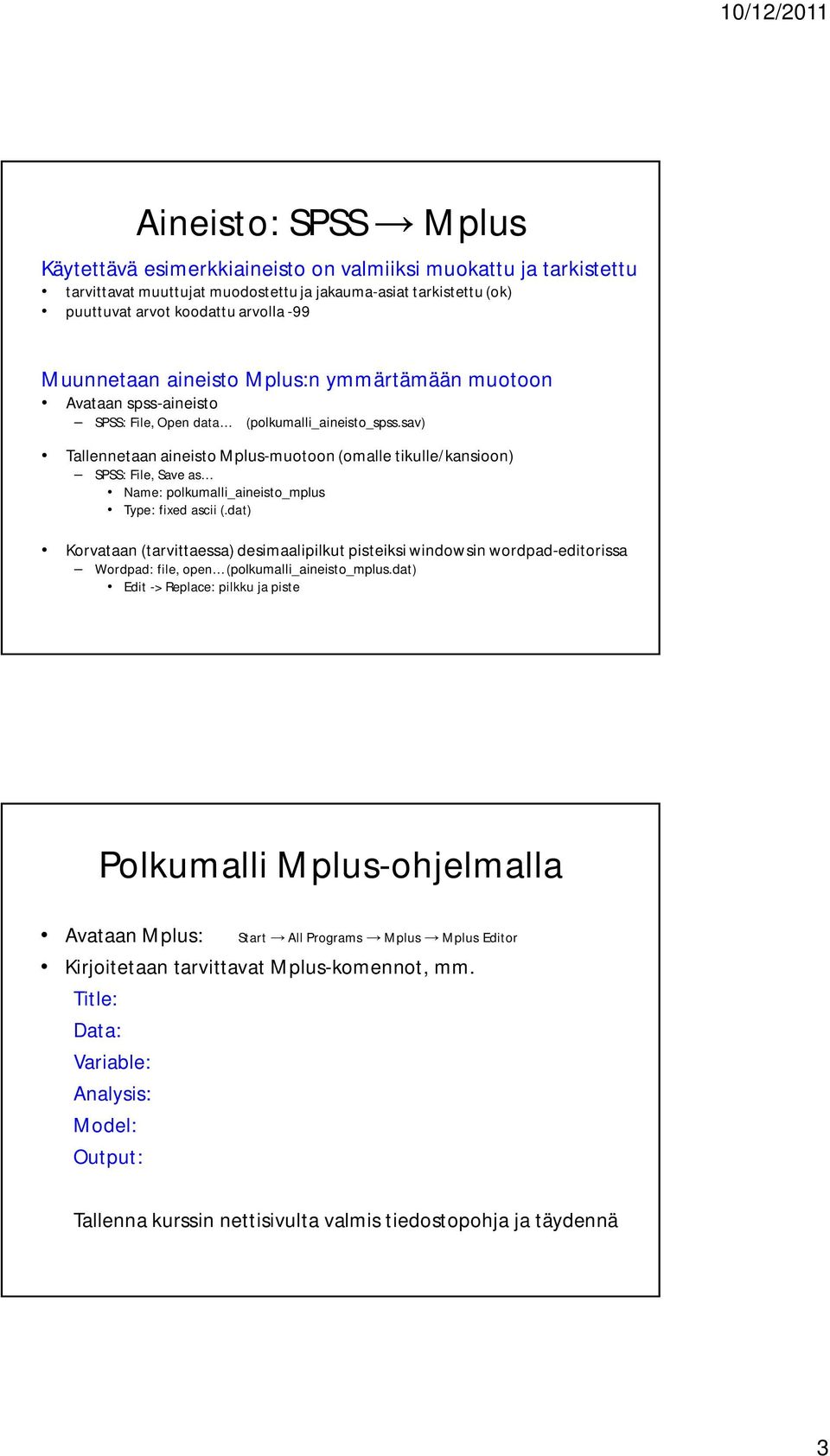 sav) Tallennetaan aineisto Mplus-muotoon (omalle tikulle/kansioon) SPSS: File, Save as Name: polkumalli_aineisto_mplus Type: fixed ascii (.