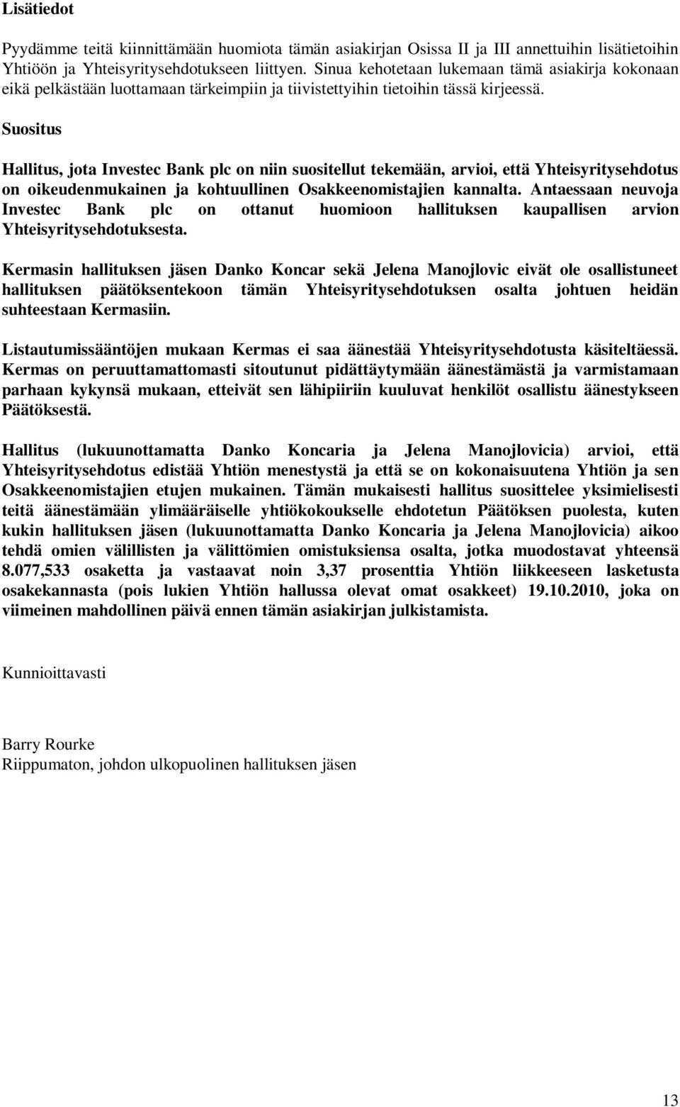 Suositus Hallitus, jota Investec Bank plc on niin suositellut tekemään, arvioi, että Yhteisyritysehdotus on oikeudenmukainen ja kohtuullinen Osakkeenomistajien kannalta.