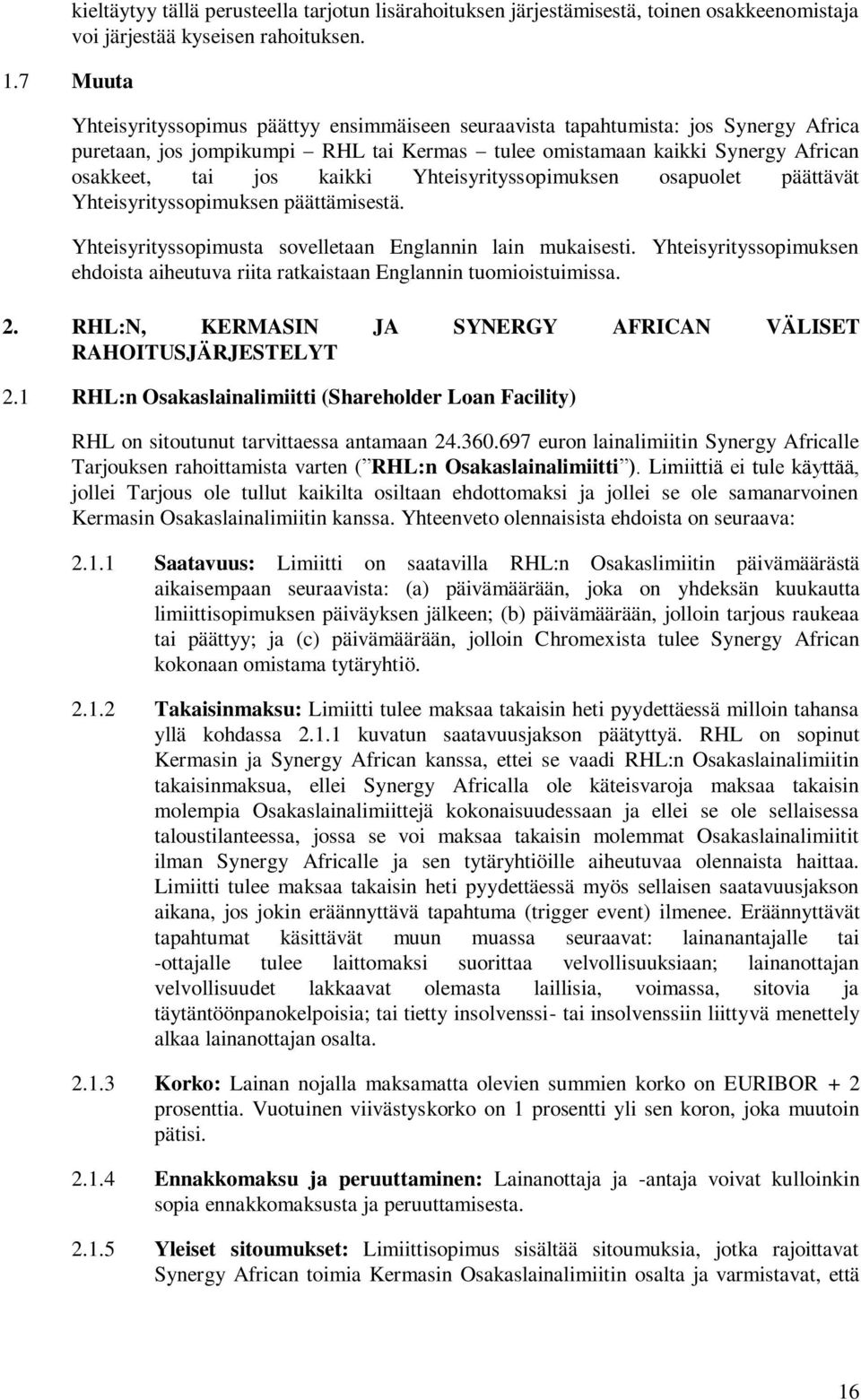 Yhteisyrityssopimuksen osapuolet päättävät Yhteisyrityssopimuksen päättämisestä. Yhteisyrityssopimusta sovelletaan Englannin lain mukaisesti.